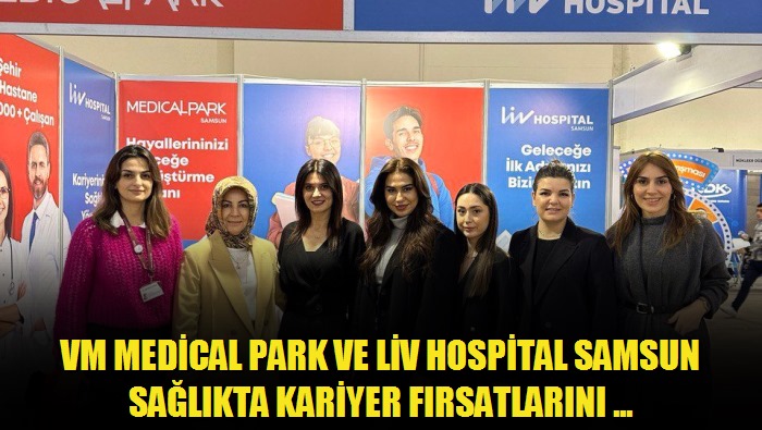VM Medical Park ve Liv Hospital Samsun sağlıkta kariyer fırsatlarını tanıttı